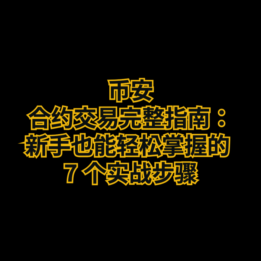 币安合约交易完整指南：新手也能轻松掌握的 7 个实战步骤