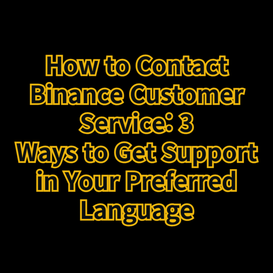 How to Contact Binance Customer Service: 3 Ways to Get Support in Your Preferred Language